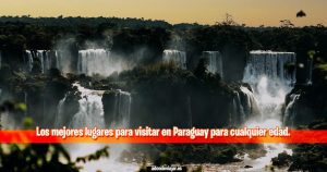Visitar Paraguay, los mejores lugares