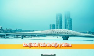 Kazajistán | Guía de viaje y visitas