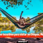 Lugares increíbles para visitar en Chiapas